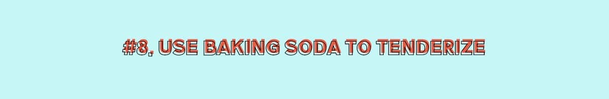 Baking soda, will alkalize and neutralize any acid in meat, and increase the pH level of the meat's outer surface.