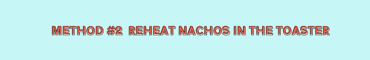 You can also reheat nachos in a toaster oven—this a convenient method to use if you are reheating a small portion.