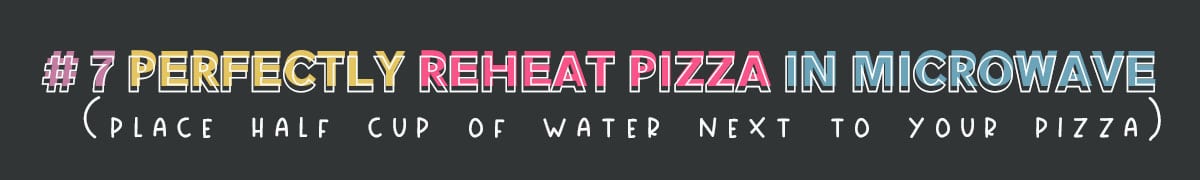 Place the pizza on a plate and add ½ cup of water. Microwave for 30-second bursts (depends on the power level) and it will be cooked to perfection.