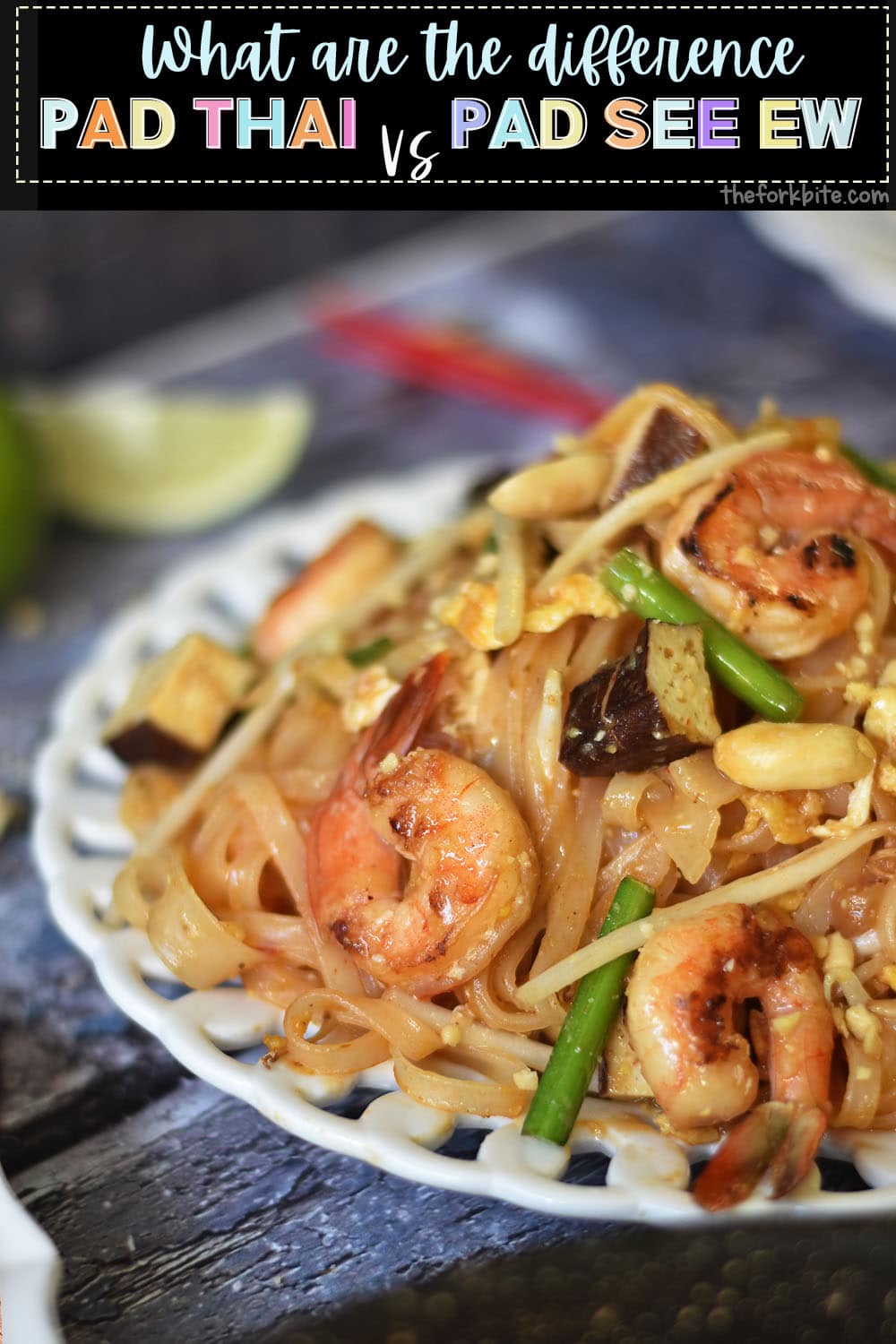 In Pad Thai, you use thinner rice noodles and stir-fry with tamarind and garnish with peanuts. For Pad See Ew, you use wide rice noodles, which you stir-fry with soy sauce